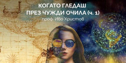 Когато гледаш през чужди очила (част 1)